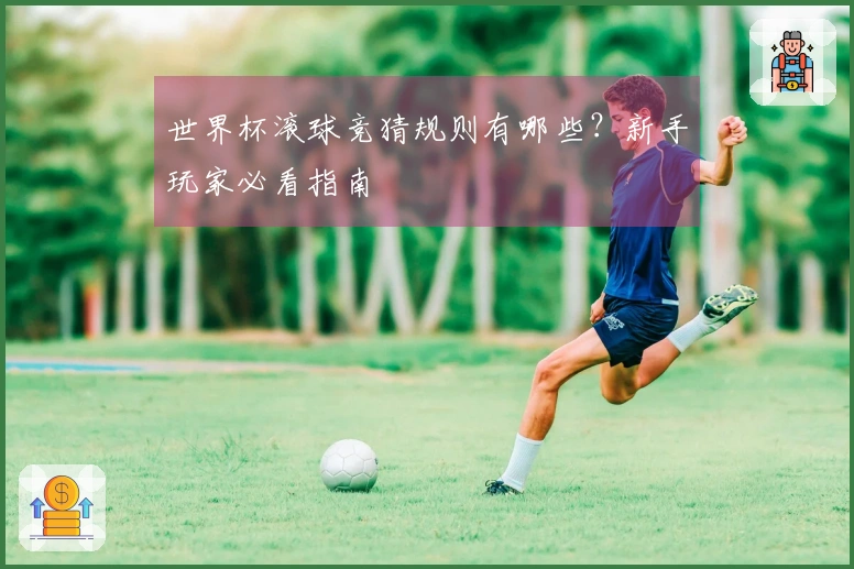 世界杯滚球竞猜规则有哪些？新手玩家必看指南