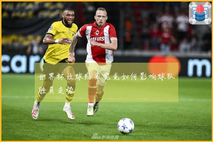 世界杯让球赔率究竟如何影响球队胜负走势